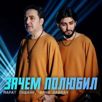 Марат Пашаян, Арни Пашаян - Зачем Полюбил